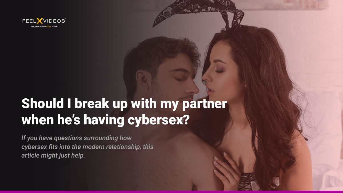 Should-I-break-up-with-my-partner-when-hes-having-cybersex-FeelXvideos